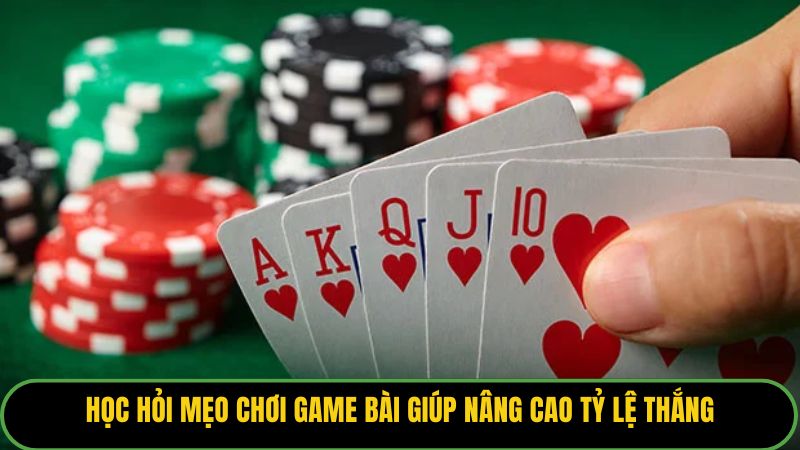 Học hỏi mẹo chơi game bài giúp nâng cao tỷ lệ thắng.