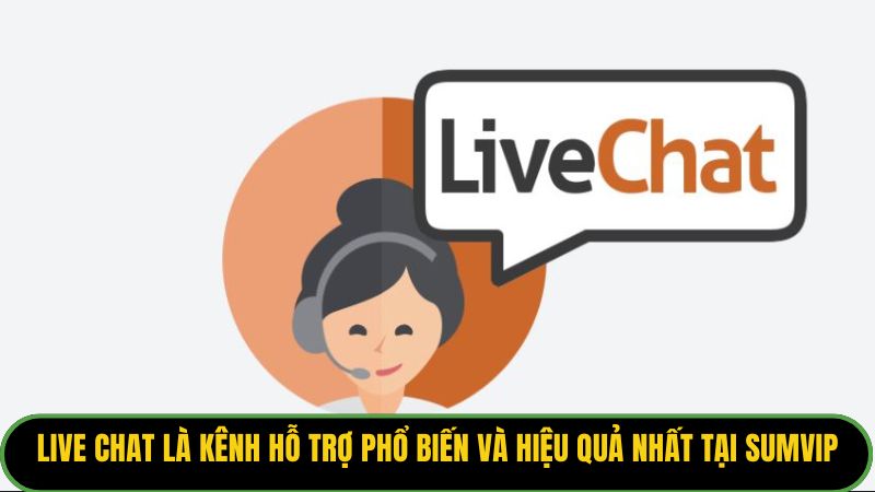 Live chat là kênh hỗ trợ phổ biến và hiệu quả nhất tại Sumvip