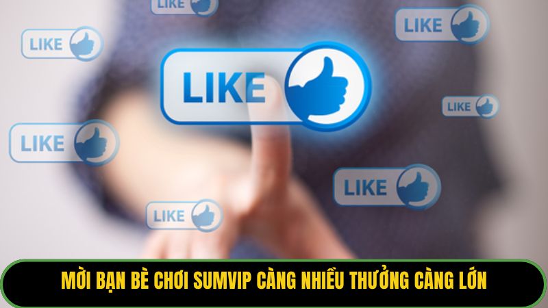 Mời bạn bè chơi Sumvip càng nhiều thưởng càng lớn