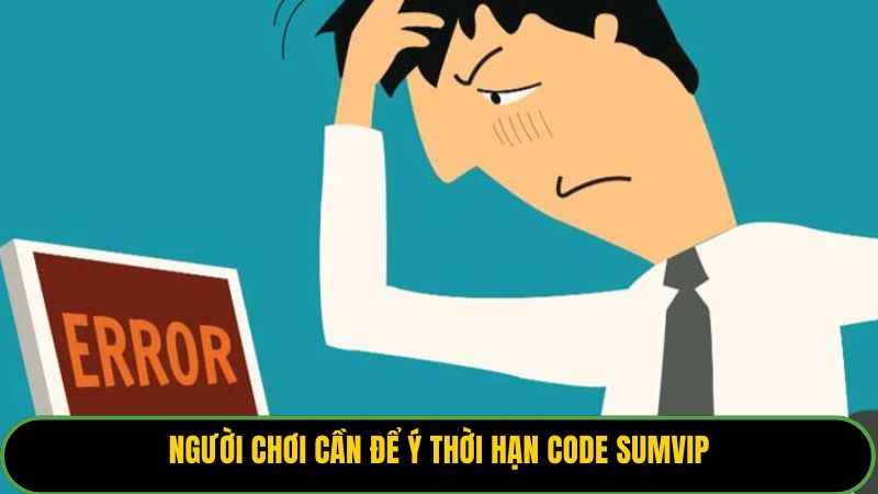Người chơi cần để ý thời hạn code Sumvip