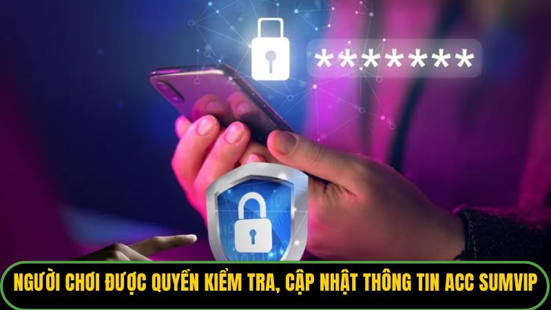 Người chơi được quyền kiểm tra, cập nhật thông tin acc Sumvip