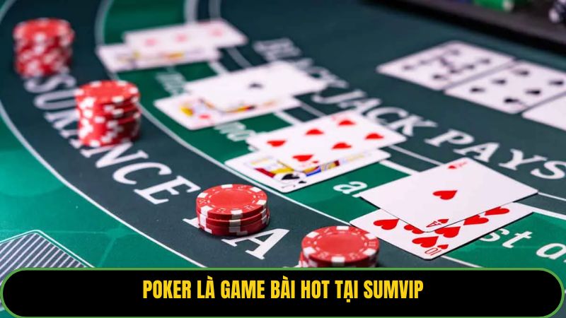 Poker là game bài hot tại Sumvip