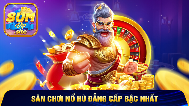 Sân chơi Nổ hũ đẳng cấp bậc nhất