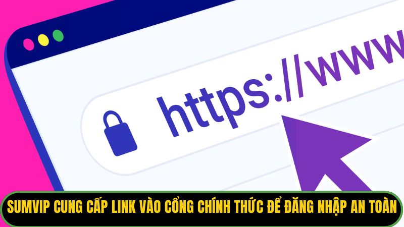 Sumvip cung cấp link vào cổng chính thức để đăng nhập an toàn