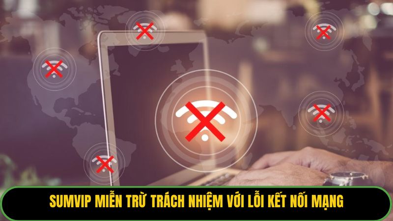 Sumvip miễn trừ trách nhiệm với lỗi kết nối mạng