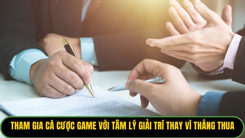 Tham gia cá cược game với tâm lý giải trí thay vì thắng thua