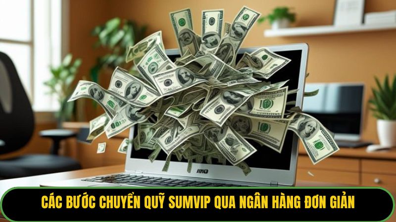 Các bước chuyển quỹ Sumvip qua ngân hàng đơn giản
