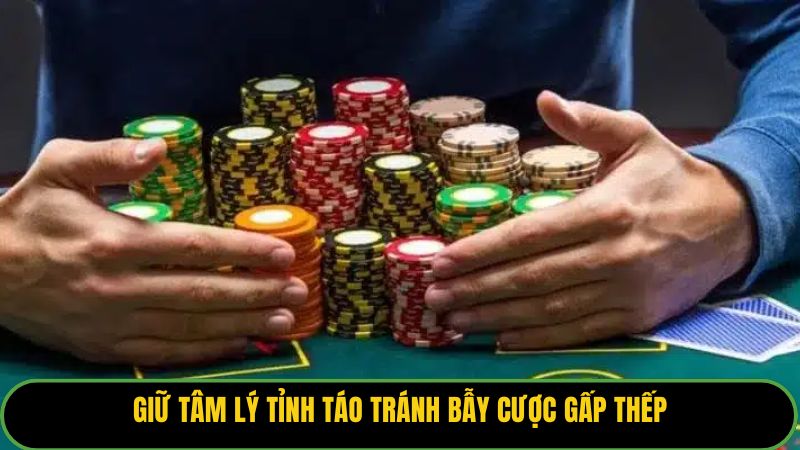 Giữ tâm lý tỉnh táo tránh bẫy cược gấp thếp.