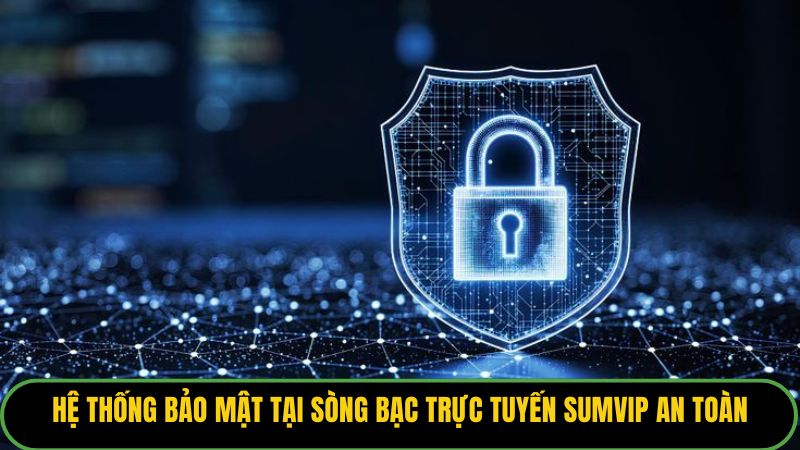 Hệ thống bảo mật tại sòng bạc trực tuyến Sumvip an toàn