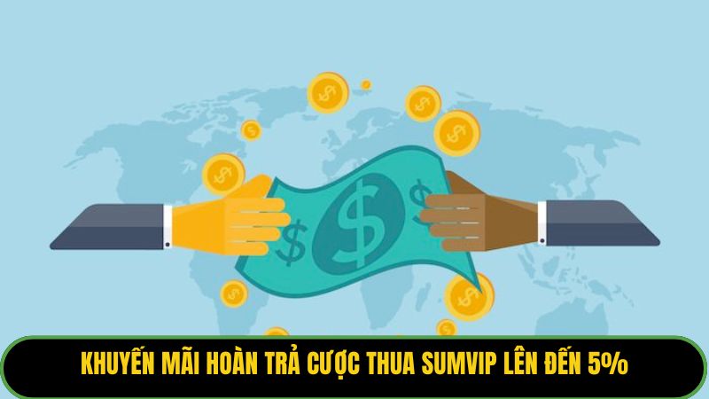 Khuyến mãi hoàn trả cược thua Sumvip lên đến 5%