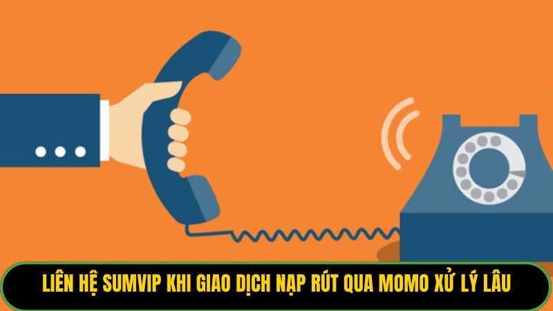 Liên hệ Sumvip khi giao dịch nạp rút qua Momo xử lý lâu