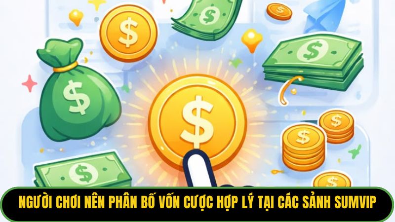 Người chơi nên phân bố vốn cược hợp lý tại các sảnh Sumvip
