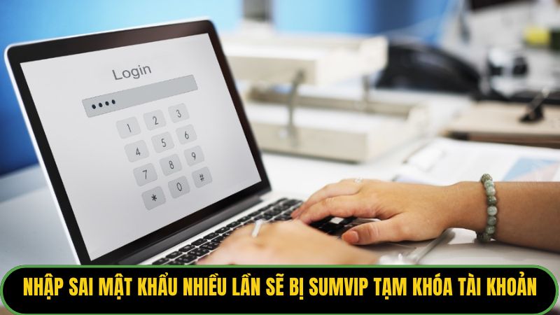 Nhập sai mật khẩu nhiều lần sẽ bị Sumvip tạm khóa tài khoản