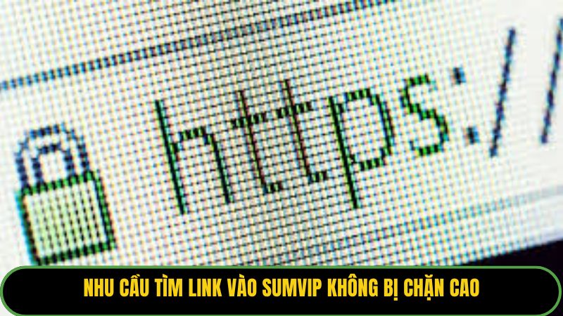 Nhu cầu tìm link vào Sumvip không bị chặn cao