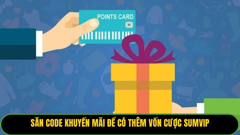 Săn code khuyến mãi để có thêm vốn cược Sumvip