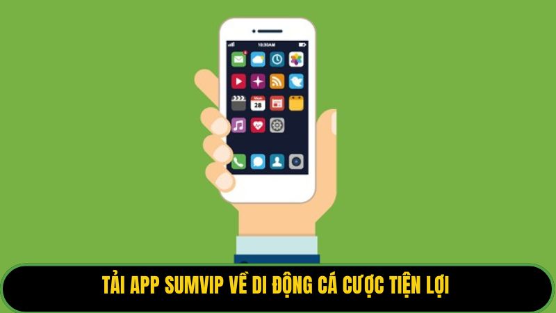 Tải app Sumvip về di động cá cược tiện lợi