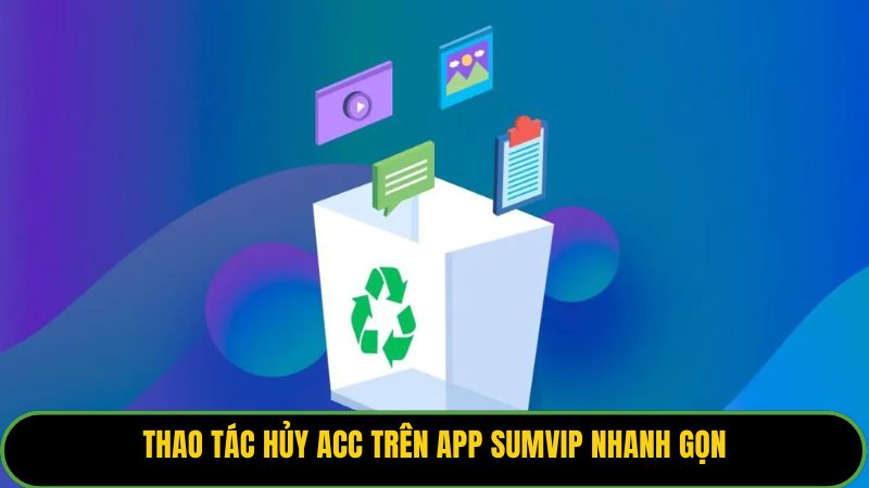 Thao tác hủy acc trên app Sumvip nhanh gọn
