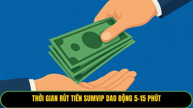 Thời gian rút tiền Sumvip dao động 5-15 phút