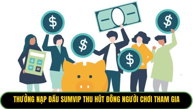 Thưởng nạp đầu Sumvip thu hút đông người chơi tham gia