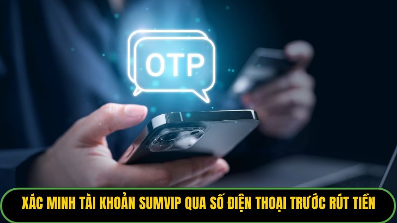 Xác minh tài khoản Sumvip qua số điện thoại trước rút tiền