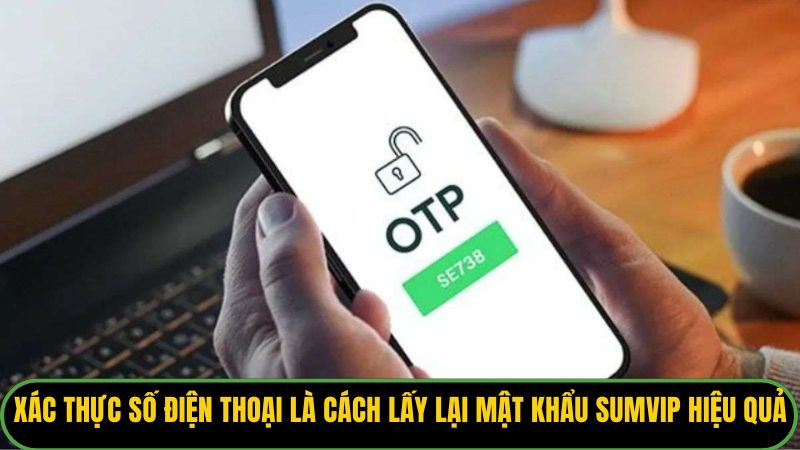 Xác thực số điện thoại là cách lấy lại mật khẩu Sumvip hiệu quả